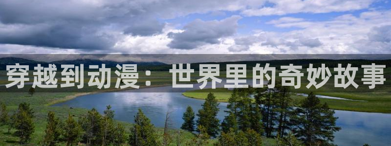 acg动漫：穿越到动漫：世界里的奇妙故事